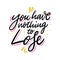 You have nothing to lose. Hand drawn vector lettering. Motivational inspirational quote.