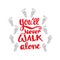 You`ll never walk alone.