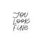 You look fine calligraphy quote lettering sign