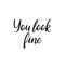 You look fine. Vector illustration. Lettering. Ink illustration