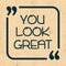 You look great. Inspirational motivational quote. Vector illustration