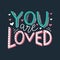 You are loved hand written romantic phrase. Positive quote for gift card, poster, print, sticker. Stylish hand lettering