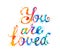 You are loved. Inscription of splash paint letters