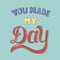 You made my day handdrawn motivational illustration