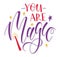 You are magic colored vector illustration. Motivational saying, inspirational quote design for posters, photo overlays