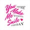 You make me smile lettering. Letter of inspirational positive quote vector. Simple funny hand lettered quote