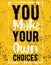 You make your own choices. Motivational typography quote poster design