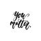You matter - hand drawn lettering phrase isolated on the white background. Fun brush ink inscription for photo overlays
