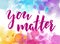 You matter - inspirational quote