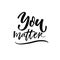 You matter. Inspirational quote for motivational posters, cards and social media. Black ink brush calligraphy on white