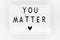 You matter. Positive quote, inspirational saying