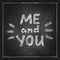 You and me valentine chalk lettering