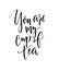 You are my cup of tea. Funny love saying, black ink modern calligraphy on white background.