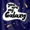 You are my galaxy. Hand drawn vector lettering. Doodle colored drawing with text, stars comets isolated on cosmic background.