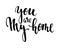 You are my home. Hand drawn creative calligraphy and brush pen lettering isolated on white background. design for