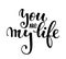 You are my life. Hand drawn creative calligraphy and brush pen lettering isolated on white background. design for