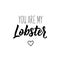 You are my lobster. Lettering. calligraphy vector. Ink illustration