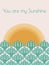 You Are My Sunshine greeting card vector illustration in pastel colors for Mothers Day, Valentines Day with sunset and