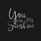 You are my Sunshine - hand drawn typography poster