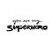 You are my superhero. Inspirational quote, love caption for cards and t-shirts. Black lettering on white.