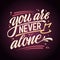 You are never alone - hand drawn lettering phrase. Mental health support quote.
