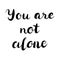 You are not alone text. Brush calligraphy. Vector isolated illustration.