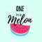 You are one in a Melon summer greeting card, print for t-shirt, cute fashion design.