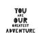 You are our greatest adventure - Cute and fun nursery poster with handdrawn lettering in scandinavian style