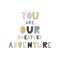 You are our greatest adventure - unique hand drawn nursery poster