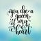You are a queen of my heart handwritten lettering positive quote