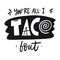 You`re all i taco bout phrase. Hand drawn vector lettering. Scandinavian typography.