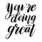 You`re doing great. Handwritten short encouraging phrase.