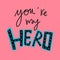 You`re my hero word and illustration on pink background