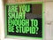 Are you smart enough to be stupid?