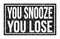 YOU SNOOZE YOU LOSE, words on black rectangle stamp sign