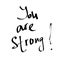 You are strong - motivational exclamation.