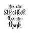You are stronger than you think. hand lettering, motivational quote