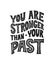 You are stronger than your past. Vector motivational saying for posters and cards. Black inspirational handmade