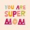 You are super mom - vector colorful phrase. Lettering for greeting, mothers day cards, posters, banners, prints.