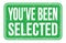 YOU`VE BEEN SELECTED, words on green rectangle stamp sign