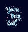 You Are Very Cool white and blue lettering text/quote on dark background with snowflakes. Handwritten simple graffiti calligraphy