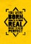 You Were Born To Be Real, Not To be Perfect Creative Motivation Quote. Vector Graffiti Style Typography Poster