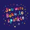 You were born to sparkle