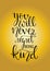 You will never regret being kind. Inspirational hand lettering quotes