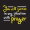 You will survive in any situation with prayer - inspire motivational religious quote.