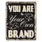 You are your own brand vintage rusty metal sign