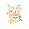 Young wild and free. Lettering vector design. Graphic vintage design for poster. Inspirational calligraphic card.