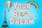 Your Best Dream Sign near Hot Air Balloon, Eiffel Tower, Airplane and Rainbow. 3d Rendering