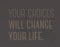 Your Choices Will Change Your Life motivation quote