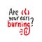 Are your ears burning? - inspire motivational quote. Hand drawn lettering. Youth slang, idiom. Print